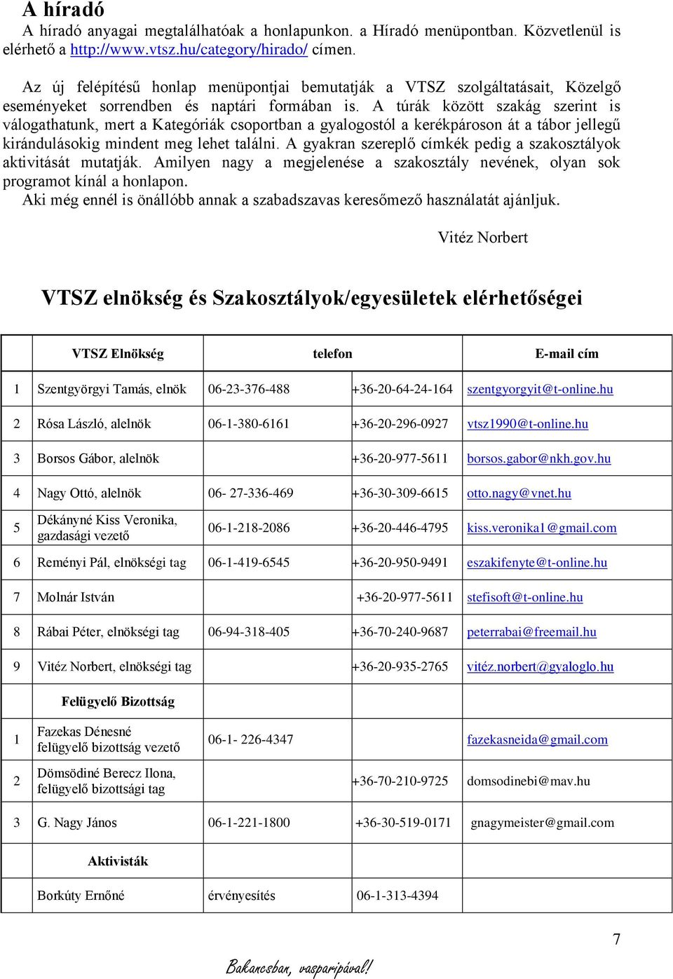 A túrák között szakág szerint is válogathatunk, mert a Kategóriák csoportban a gyalogostól a kerékpároson át a tábor jellegű kirándulásokig mindent meg lehet találni.