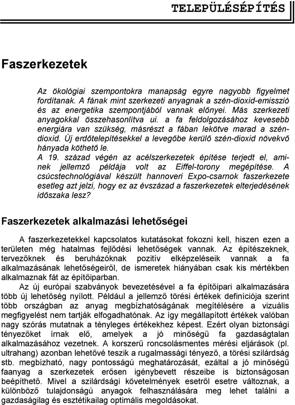 a fa feldolgozásához kevesebb energiára van szükség, másrészt a fában lekötve marad a széndioxid. Új erdőtelepítésekkel a levegőbe kerülő szén-dioxid növekvő hányada köthető le. A 19.