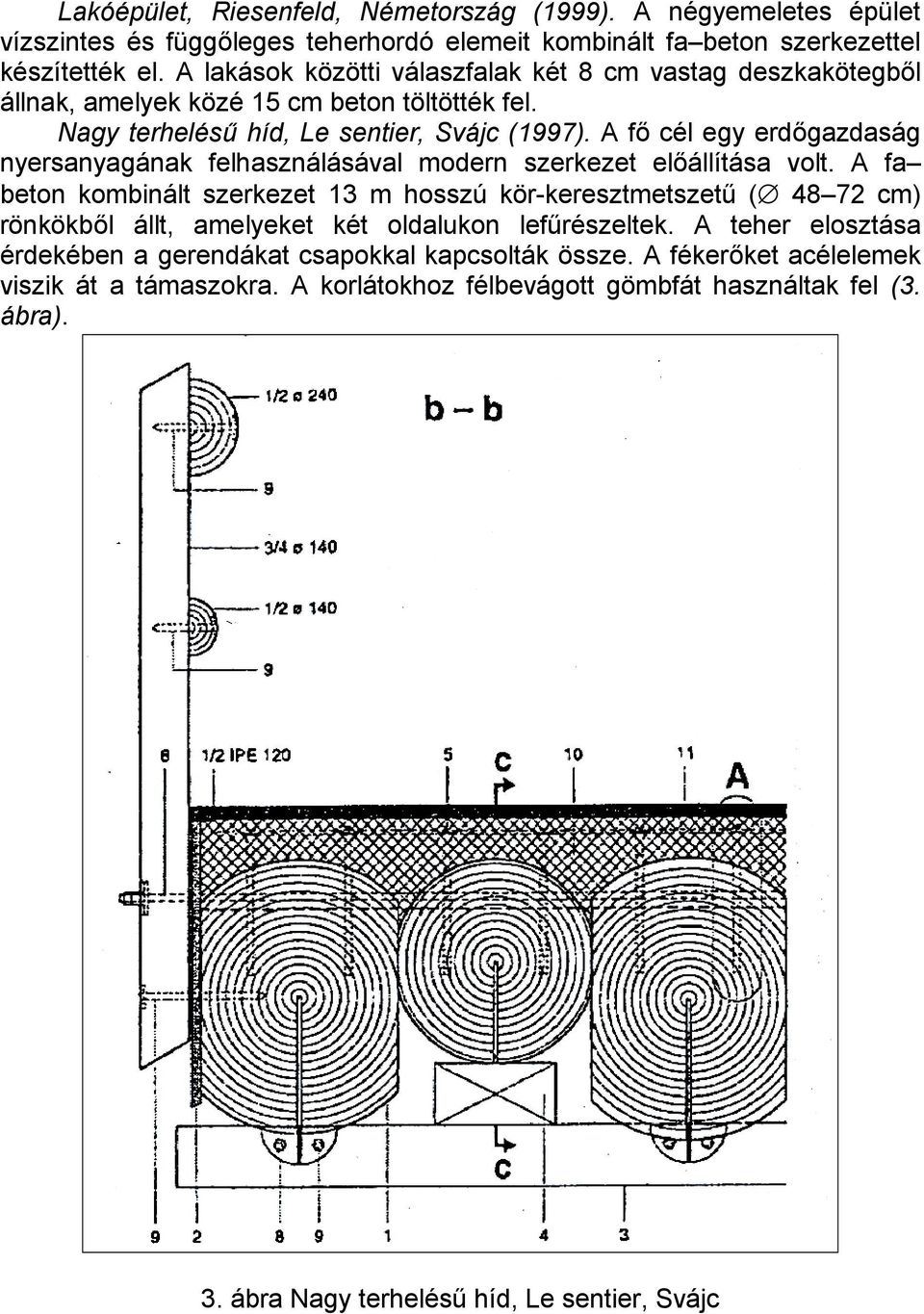 A fő cél egy erdőgazdaság nyersanyagának felhasználásával modern szerkezet előállítása volt.