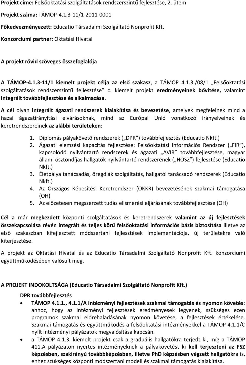 kiemelt projekt eredményeinek bővítése, valamint integrált továbbfejlesztése és alkalmazása.