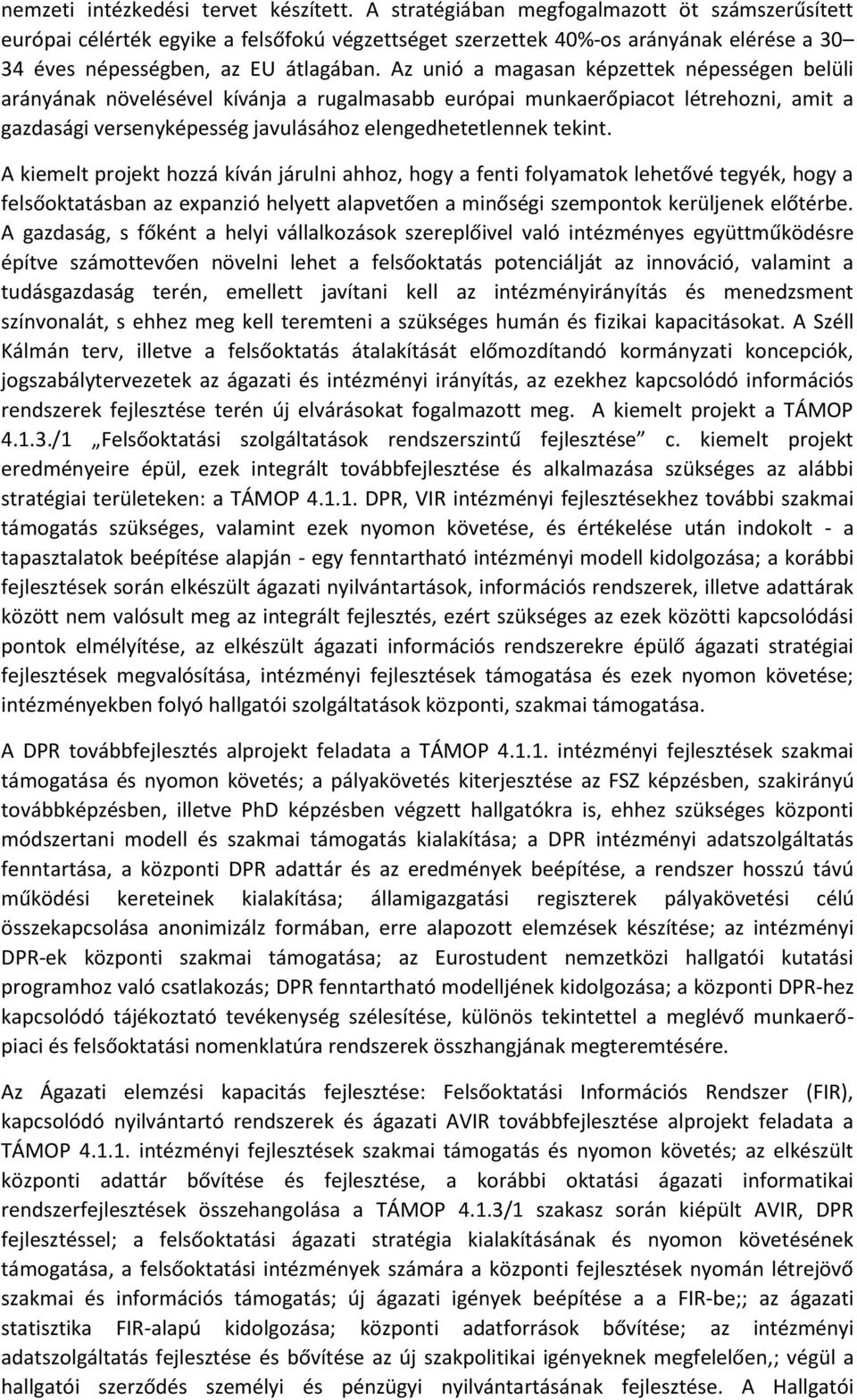 Az unió a magasan képzettek népességen belüli arányának növelésével kívánja a rugalmasabb európai munkaerőpiacot létrehozni, amit a gazdasági versenyképesség javulásához elengedhetetlennek tekint.