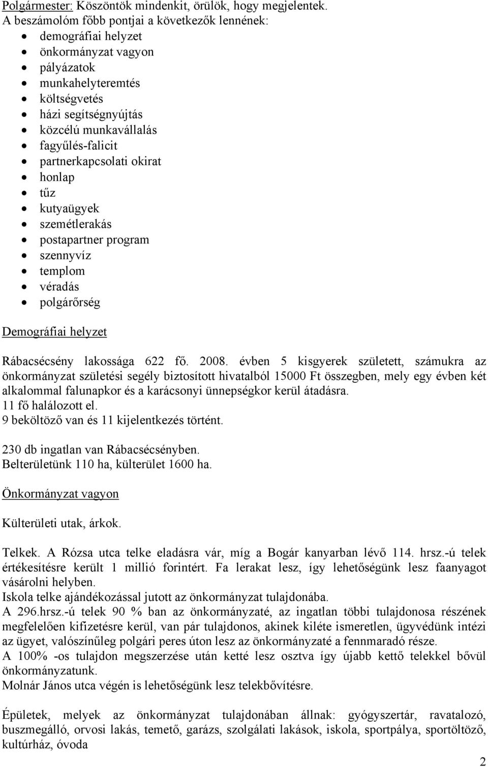 partnerkapcsolati okirat honlap tűz kutyaügyek szemétlerakás postapartner program szennyvíz templom véradás polgárőrség Demográfiai helyzet Rábacsécsény lakossága 622 fő. 2008.