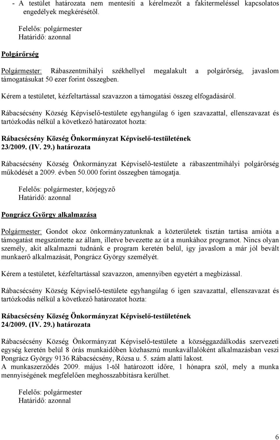 Kérem a testületet, kézfeltartással szavazzon a támogatási összeg elfogadásáról. 23/2009. (IV. 29.