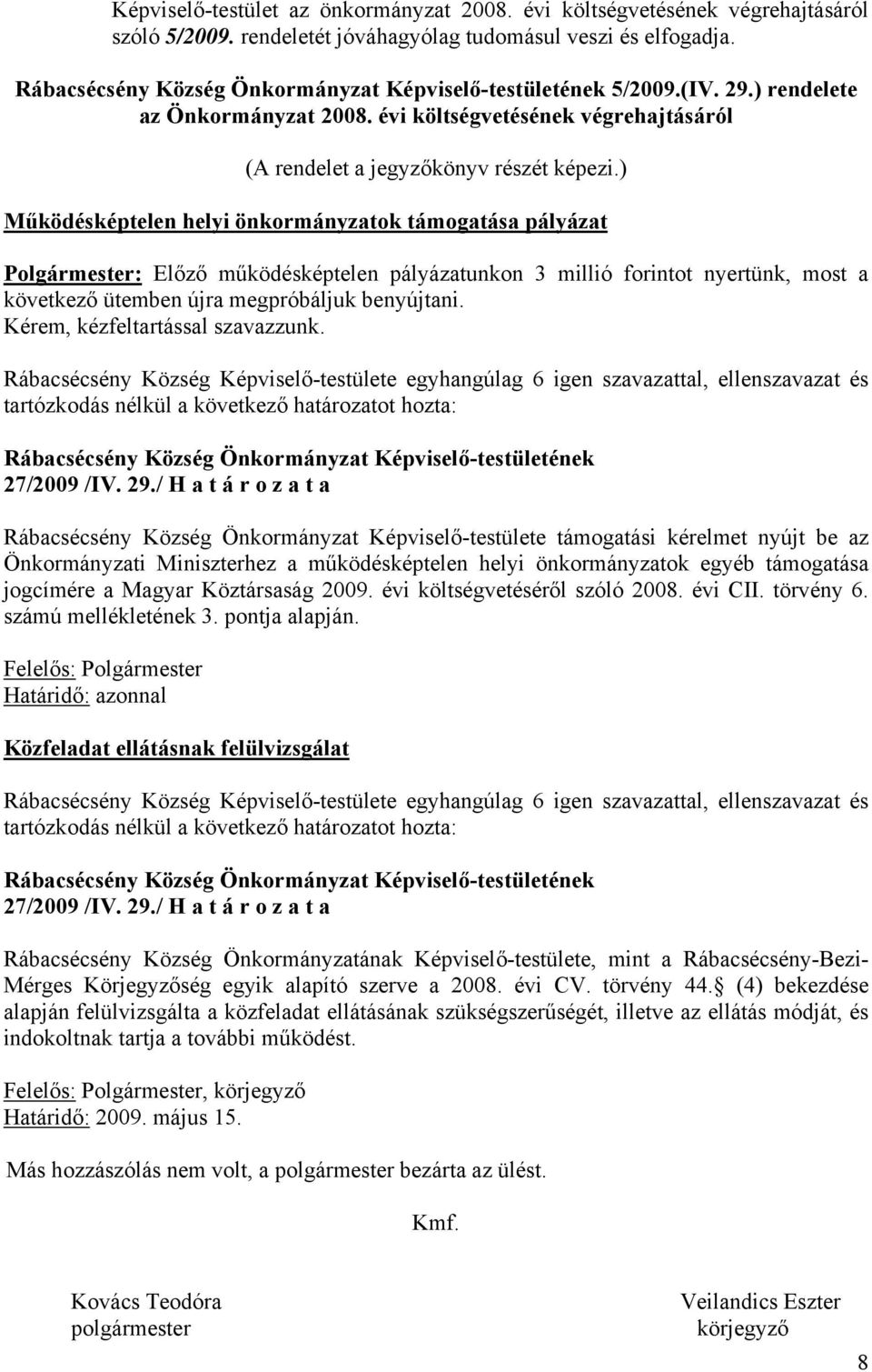 ) Működésképtelen helyi önkormányzatok támogatása pályázat Polgármester: Előző működésképtelen pályázatunkon 3 millió forintot nyertünk, most a következő ütemben újra megpróbáljuk benyújtani.