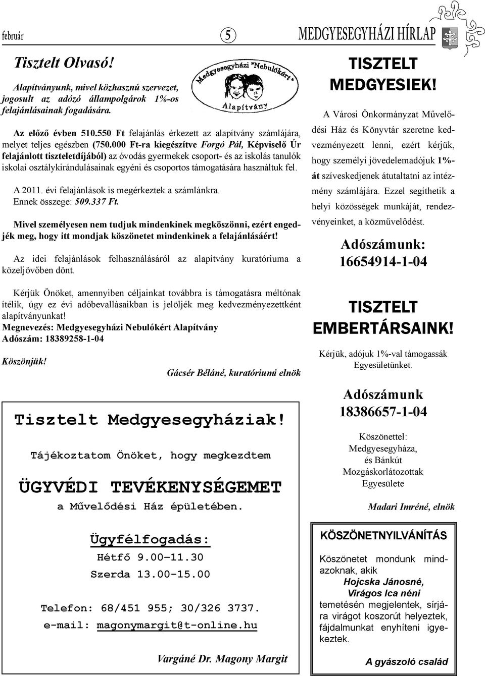 000 Ft-ra kiegészítve Forgó Pál, Képviselő Úr felajánlott tiszteletdíjából) az óvodás gyermekek csoport- és az iskolás tanulók iskolai osztálykirándulásainak egyéni és csoportos támogatására