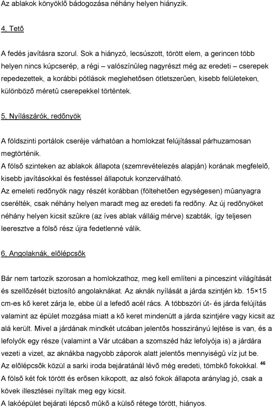 kisebb felületeken, különbözõ méretû cserepekkel történtek. 5, Nyílászárók, redõnyök A földszinti portálok cseréje várhatóan a homlokzat felújítással párhuzamosan megtörténik.