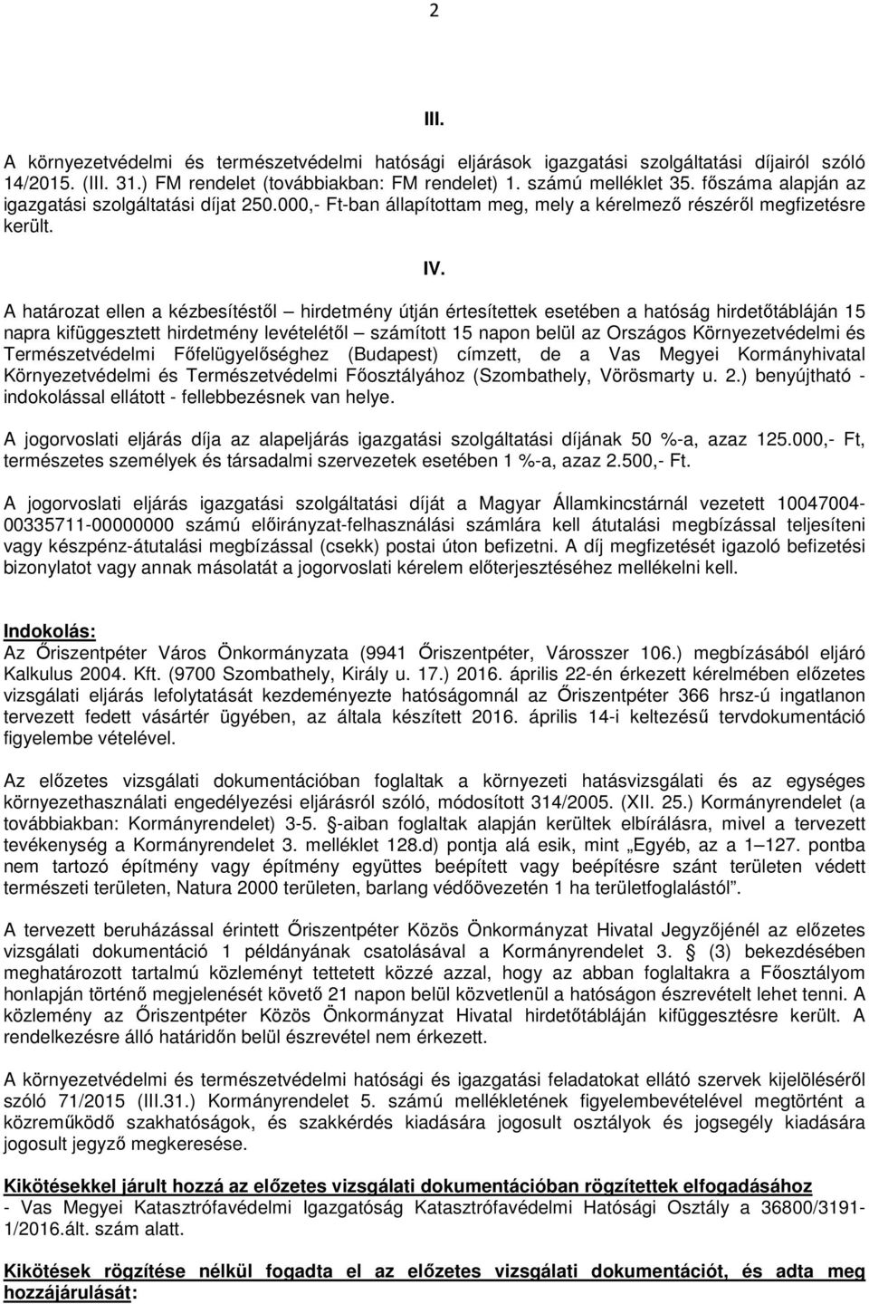 A határozat ellen a kézbesítéstől hirdetmény útján értesítettek esetében a hatóság hirdetőtábláján 15 napra kifüggesztett hirdetmény levételétől számított 15 napon belül az Országos Környezetvédelmi