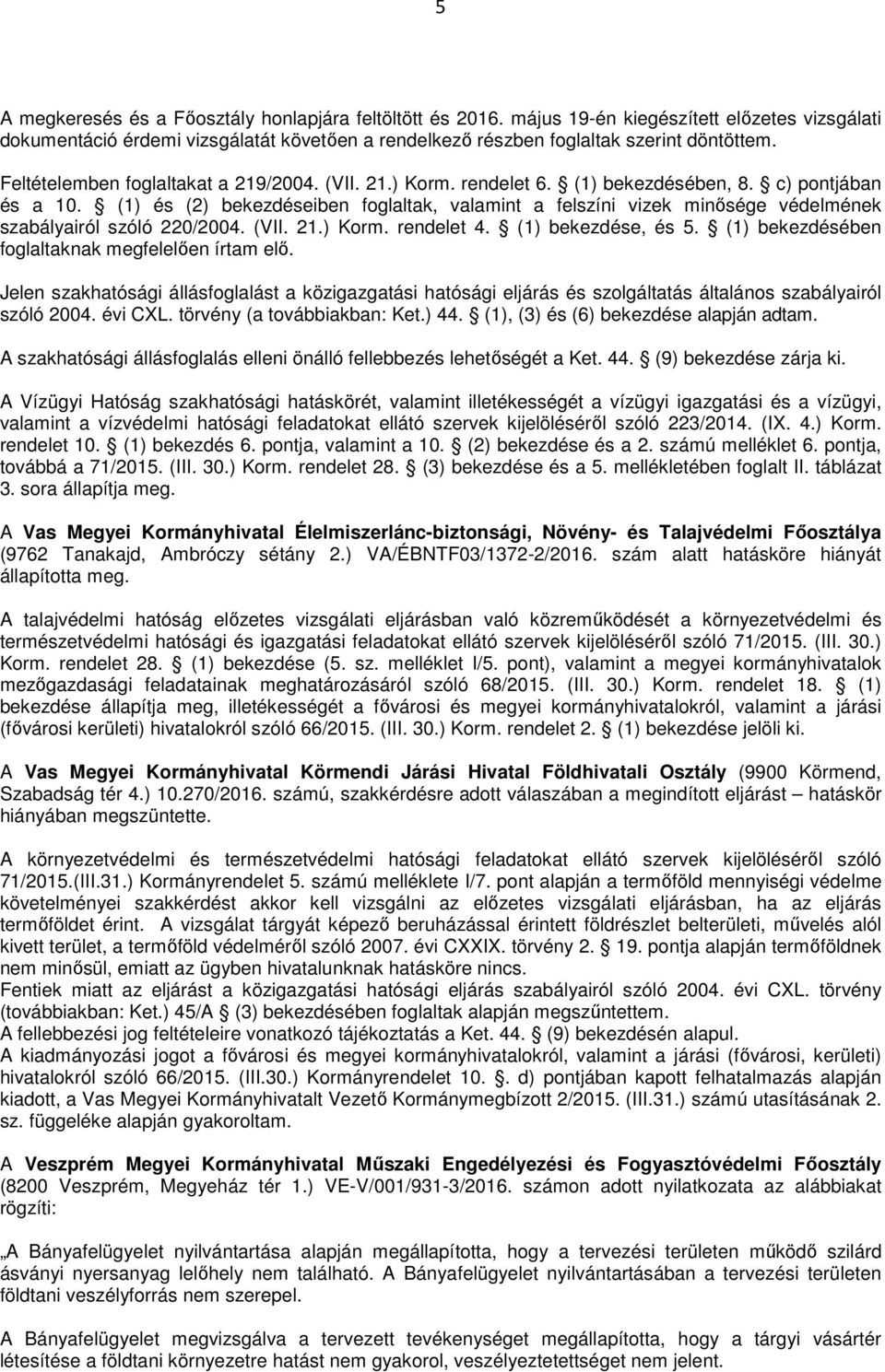 (1) és (2) bekezdéseiben foglaltak, valamint a felszíni vizek minősége védelmének szabályairól szóló 220/2004. (VII. 21.) Korm. rendelet 4. (1) bekezdése, és 5.