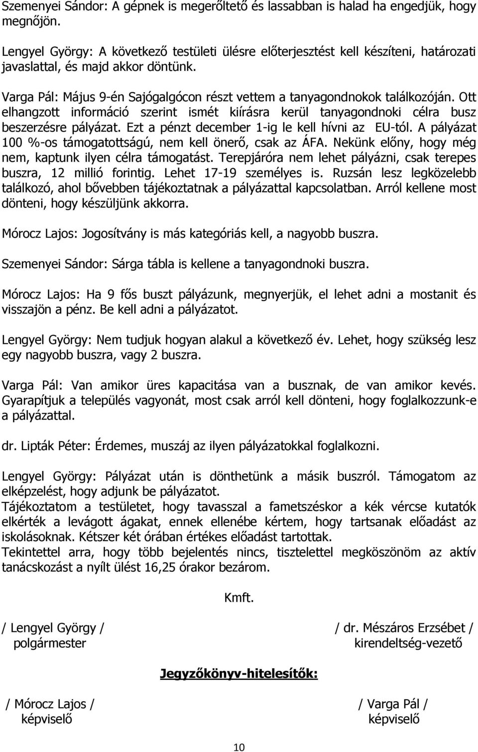 Varga Pál: Május 9-én Sajógalgócon részt vettem a tanyagondnokok találkozóján. Ott elhangzott információ szerint ismét kiírásra kerül tanyagondnoki célra busz beszerzésre pályázat.