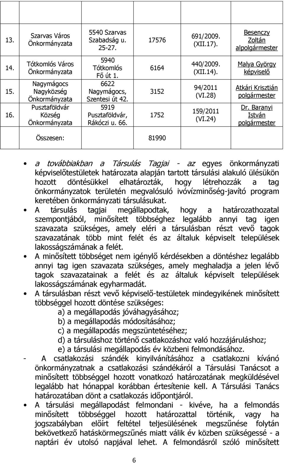 Baranyi István Összesen: 81990 a továbbiakban a Társulás Tagjai - az egyes önkormányzati képviselőtestületek határozata alapján tartott társulási alakuló ülésükön hozott döntésükkel elhatározták,