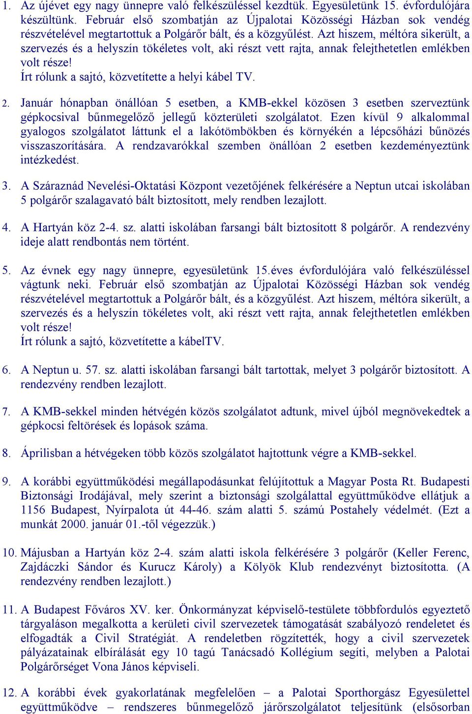 Azt hiszem, méltóra sikerült, a szervezés és a helyszín tökéletes volt, aki részt vett rajta, annak felejthetetlen emlékben volt része! Írt rólunk a sajtó, közvetítette a helyi kábel TV. 2.