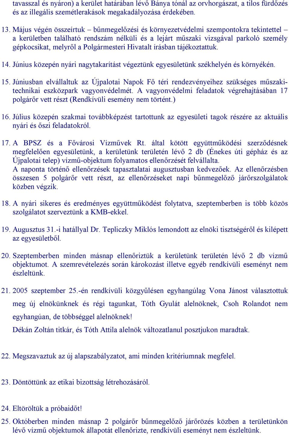 Polgármesteri Hivatalt írásban tájékoztattuk. 14. Június közepén nyári nagytakarítást végeztünk egyesületünk székhelyén és környékén. 15.