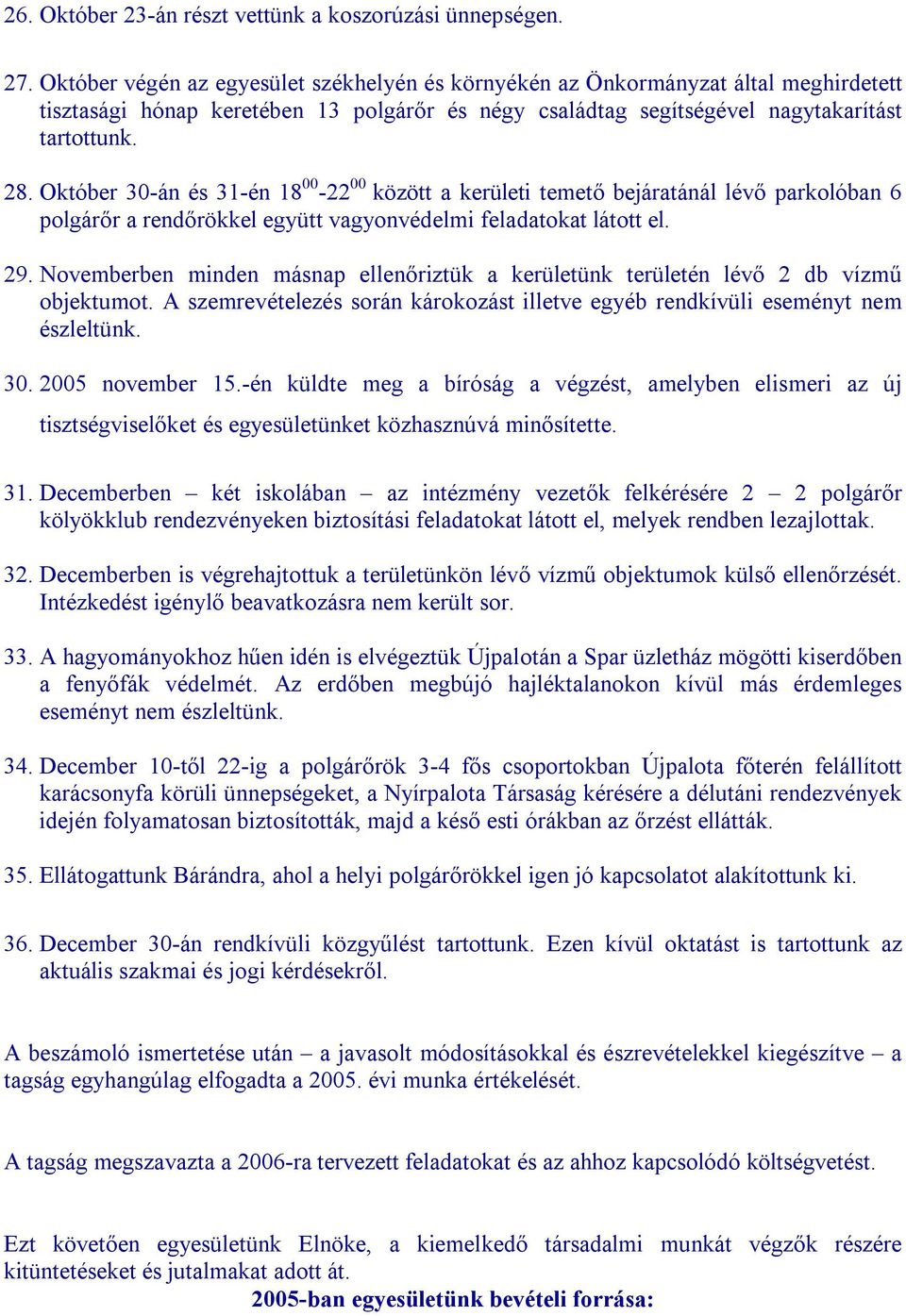 Október 30-án és 31-én 18 00-22 00 között a kerületi temető bejáratánál lévő parkolóban 6 polgárőr a rendőrökkel együtt vagyonvédelmi feladatokat látott el. 29.