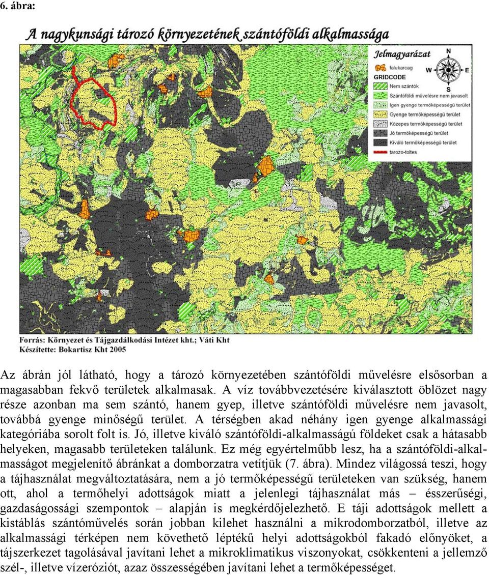 A térségben akad néhány igen gyenge alkalmassági kategóriába sorolt folt is. Jó, illetve kiváló szántóföldi-alkalmasságú földeket csak a hátasabb helyeken, magasabb területeken találunk.