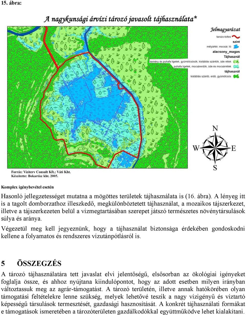 növénytársulások súlya és aránya. Végezetül meg kell jegyeznünk, hogy a tájhasználat biztonsága érdekében gondoskodni kellene a folyamatos és rendszeres vízutánpótlásról is.