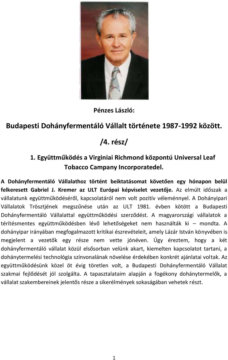 Az elmúlt időszak a vállalatunk együttműködéséről, kapcsolatáról nem volt pozitív véleménnyel. A Dohányipari Vállalatok Trösztjének megszűnése után az ULT 1981.