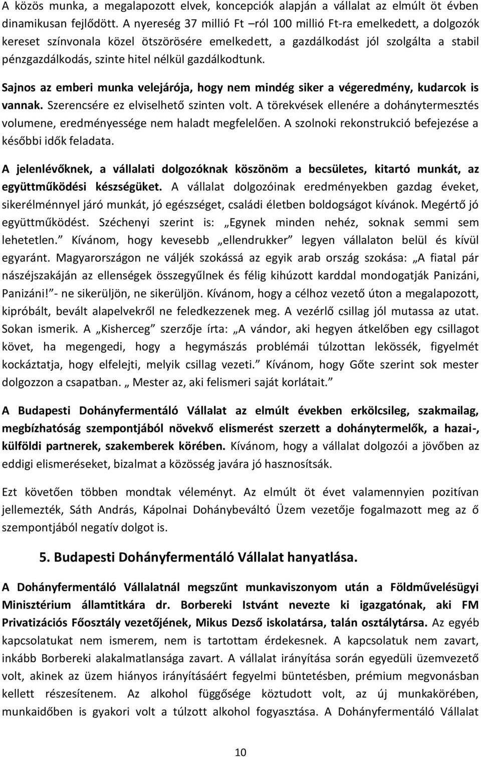 gazdálkodtunk. Sajnos az emberi munka velejárója, hogy nem mindég siker a végeredmény, kudarcok is vannak. Szerencsére ez elviselhető szinten volt.