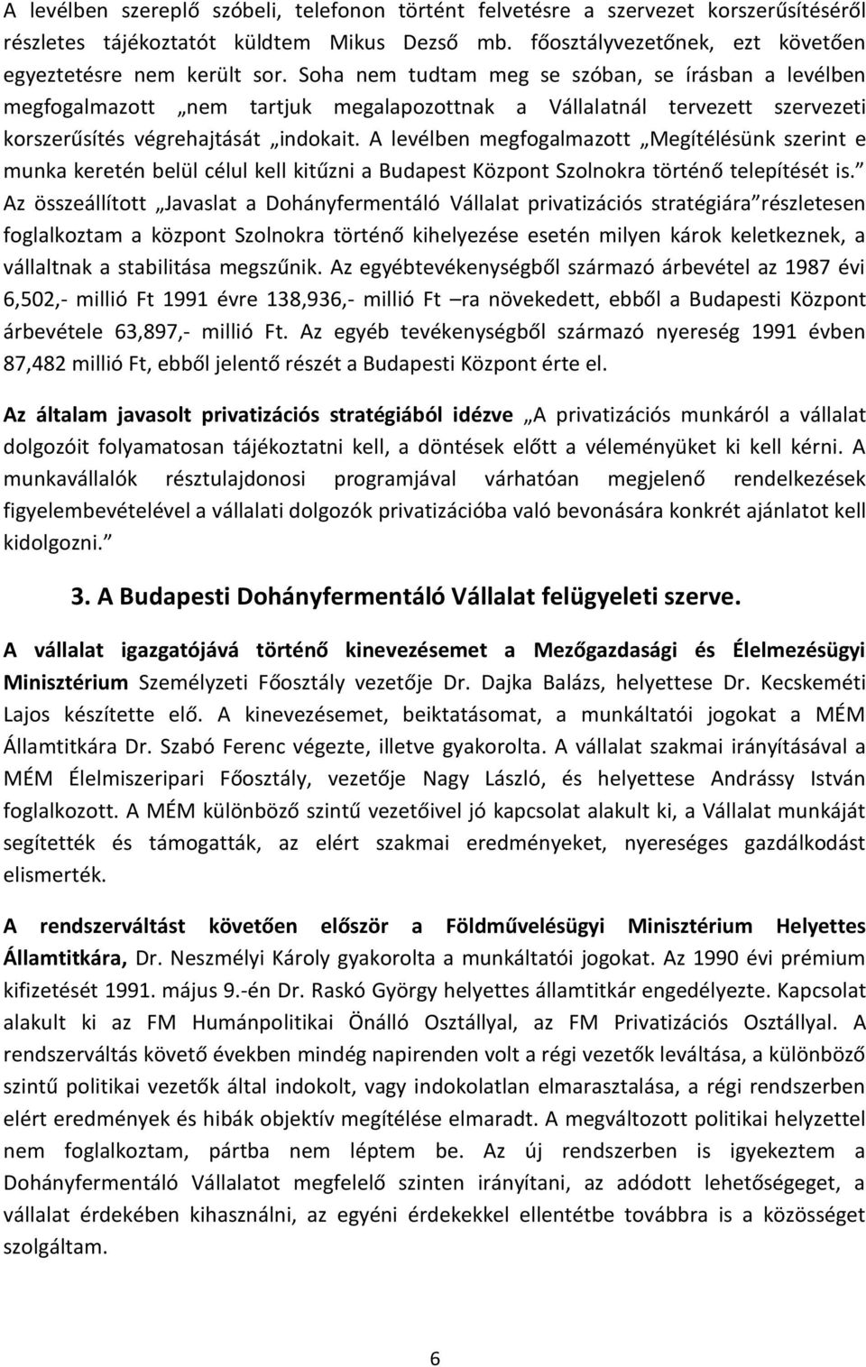 A levélben megfogalmazott Megítélésünk szerint e munka keretén belül célul kell kitűzni a Budapest Központ Szolnokra történő telepítését is.