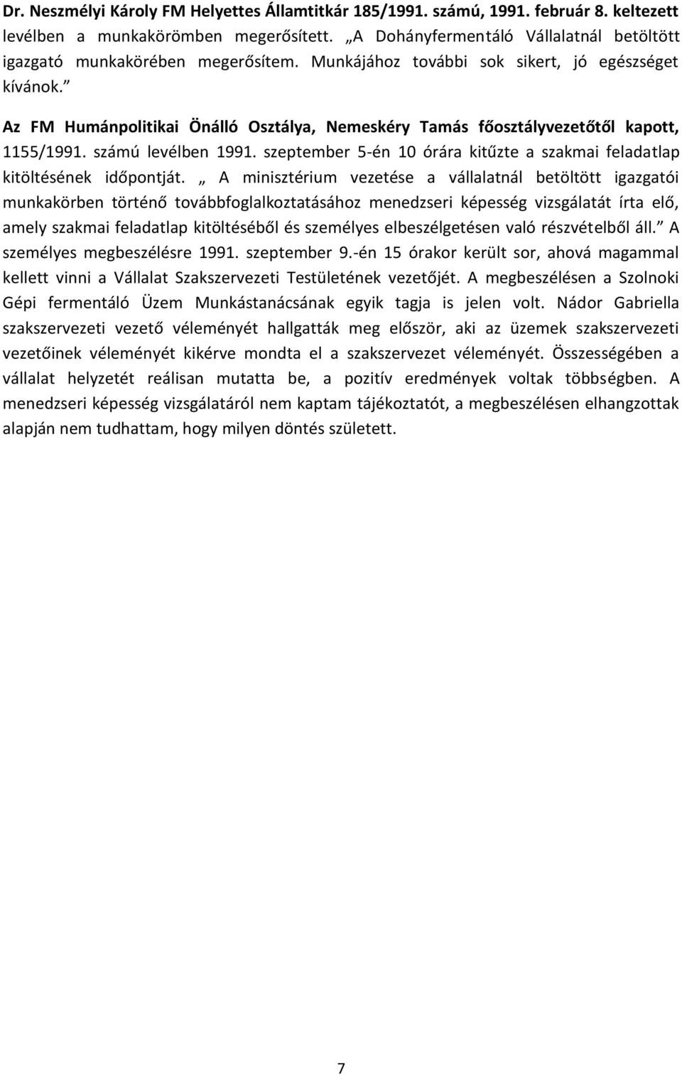 Az FM Humánpolitikai Önálló Osztálya, Nemeskéry Tamás főosztályvezetőtől kapott, 1155/1991. számú levélben 1991. szeptember 5-én 10 órára kitűzte a szakmai feladatlap kitöltésének időpontját.