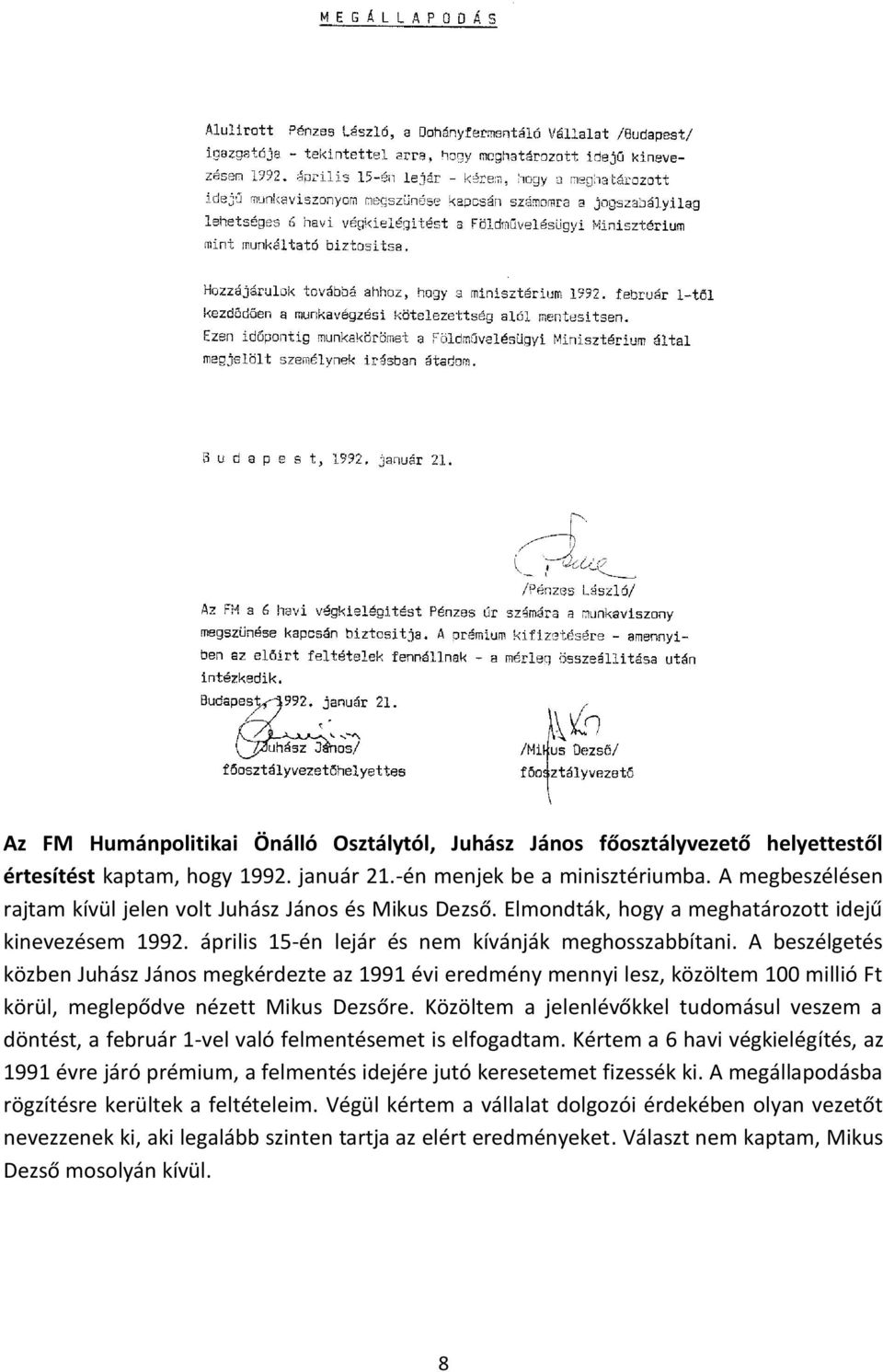 A beszélgetés közben Juhász János megkérdezte az 1991 évi eredmény mennyi lesz, közöltem 100 millió Ft körül, meglepődve nézett Mikus Dezsőre.