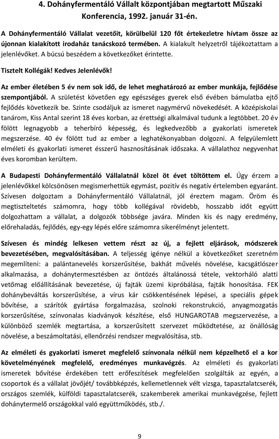 A búcsú beszédem a következőket érintette. Tisztelt Kollégák! Kedves Jelenlévők! Az ember életében 5 év nem sok idő, de lehet meghatározó az ember munkája, fejlődése szempontjából.