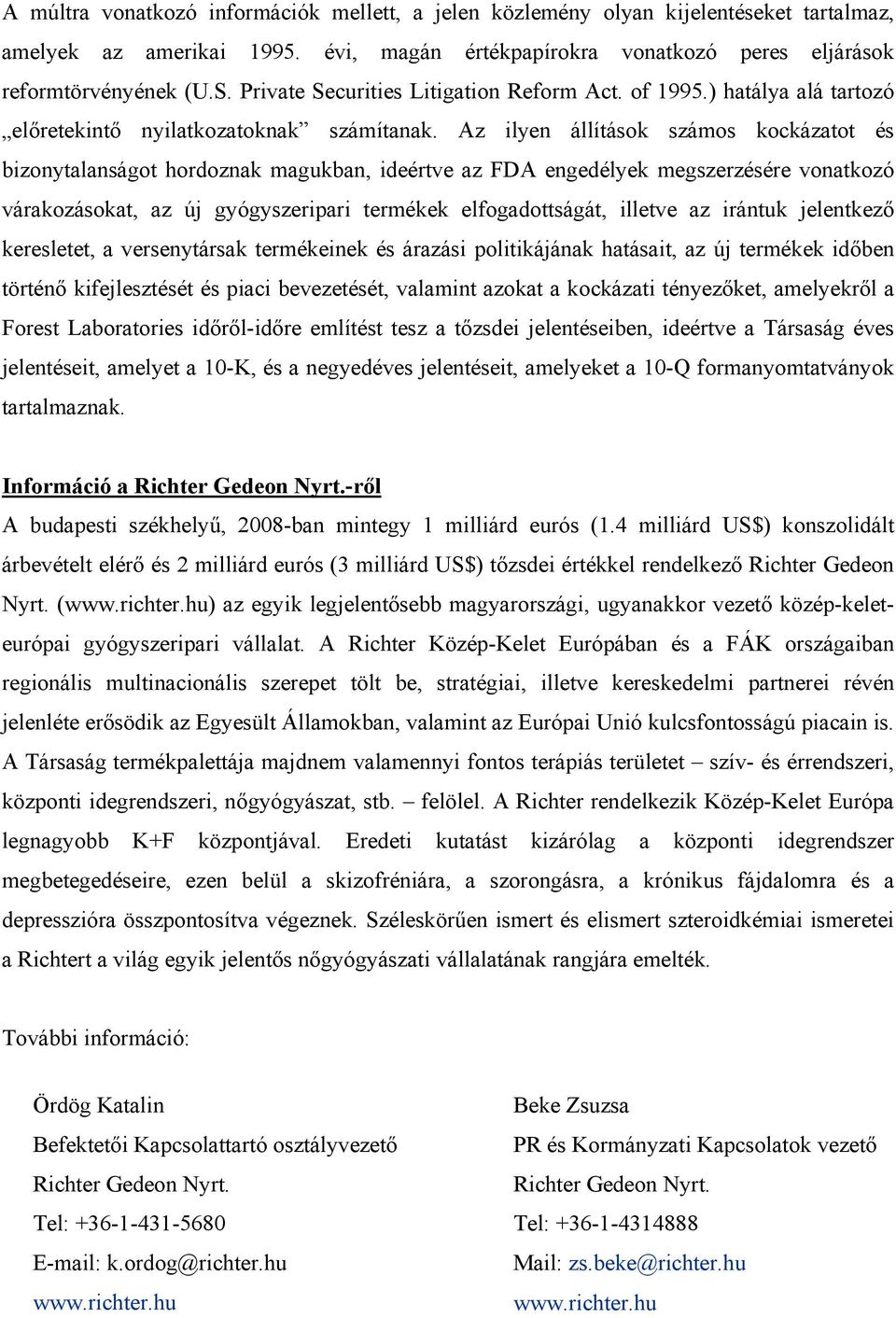 Az ilyen állítások számos kockázatot és bizonytalanságot hordoznak magukban, ideértve az FDA engedélyek megszerzésére vonatkozó várakozásokat, az új gyógyszeripari termékek elfogadottságát, illetve