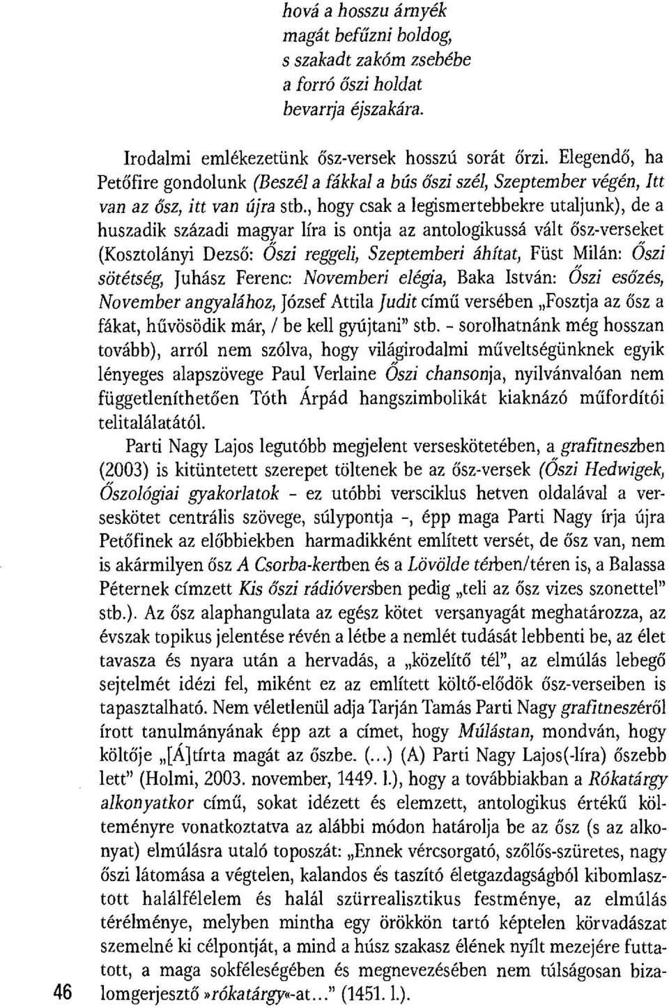 , hogy csak a legismertebbekre utaljunk), de a huszadik századi magyar líra is ontja az antologikussá vált ősz-verseket (Kosztolányi Dezs ő : Oszi reggeli, Szeptemberi áhítat, Füst Milán: Oszi