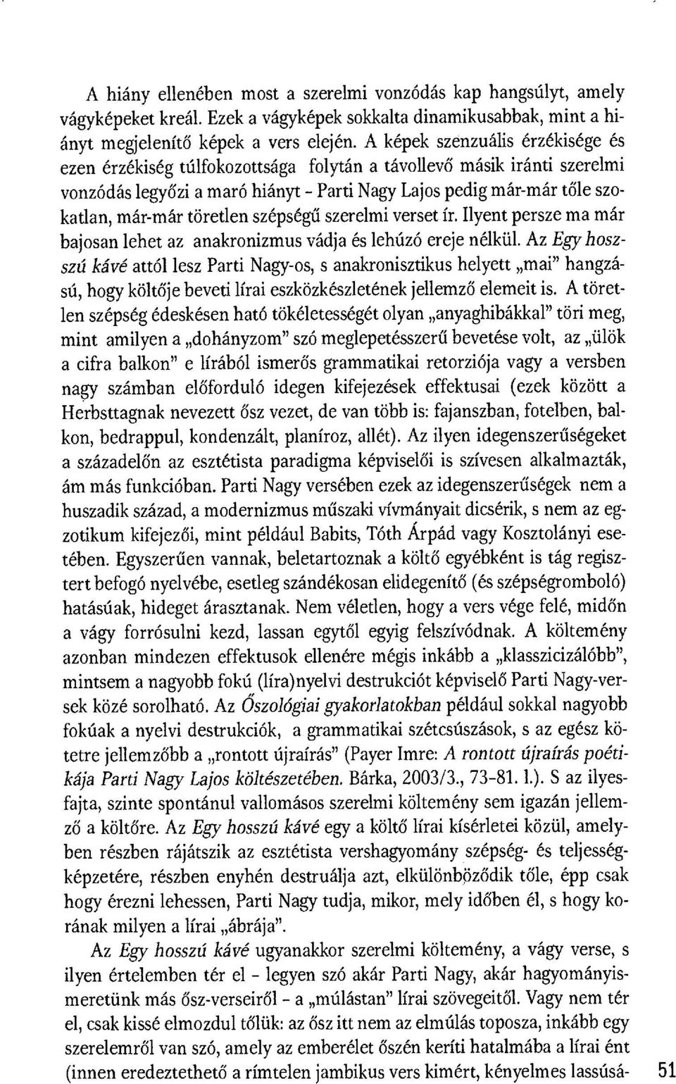 töretlen szépség ű szerelmi verset ír. Ilyent persze ma már bajosan lehet az anakronizmus vádja és lehúzó ereje nélkül.