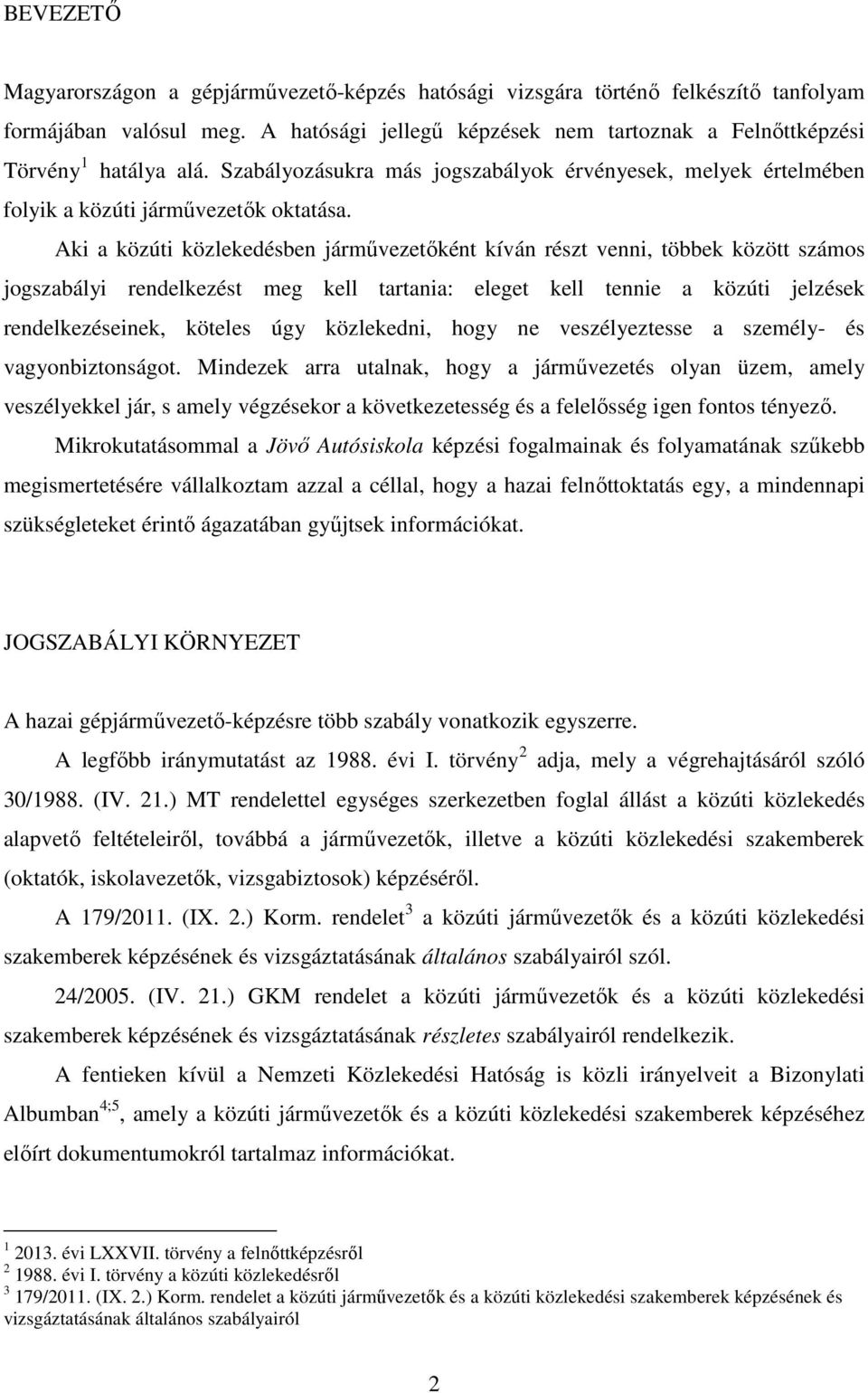 Aki a közúti közlekedésben járművezetőként kíván részt venni, többek között számos jogszabályi rendelkezést meg kell tartania: eleget kell tennie a közúti jelzések rendelkezéseinek, köteles úgy