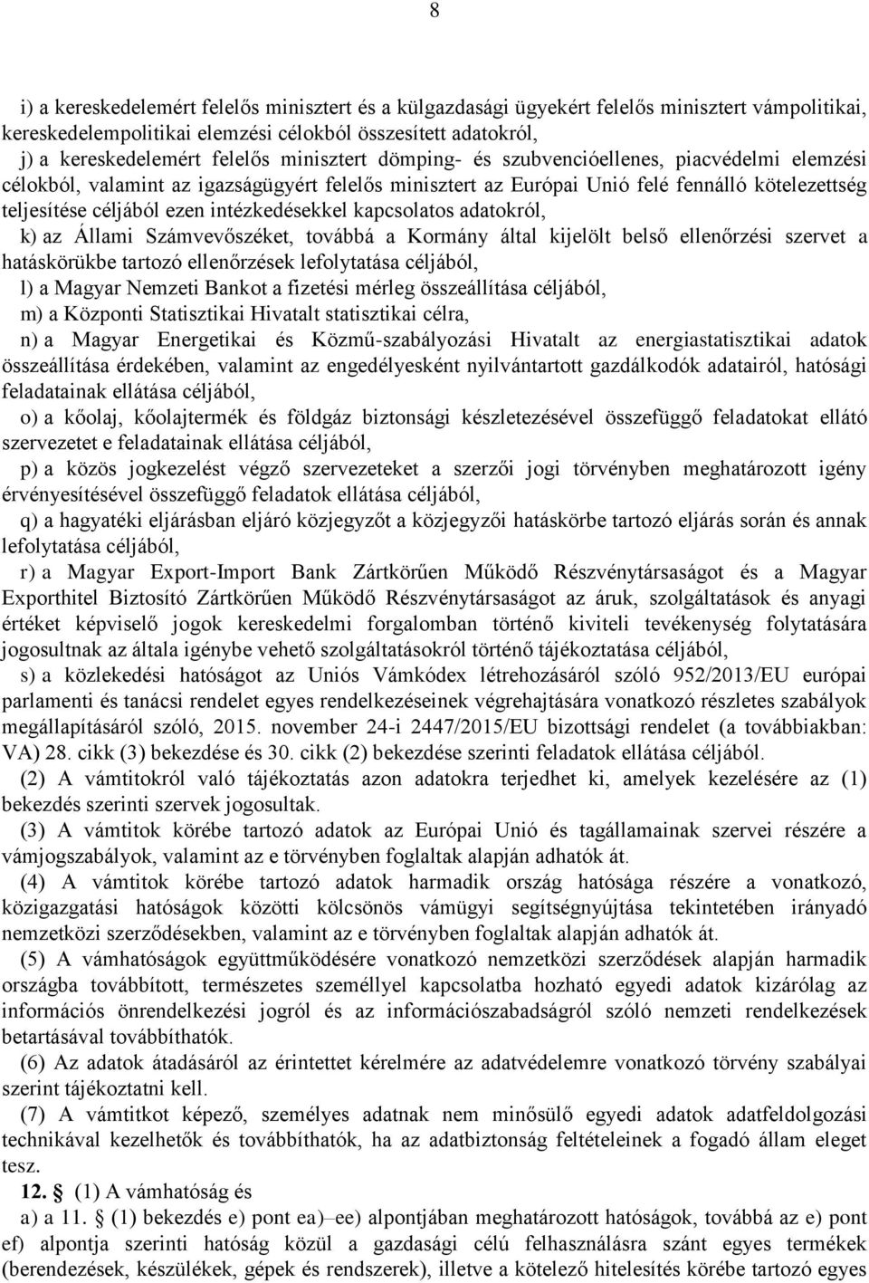 intézkedésekkel kapcsolatos adatokról, k) az Állami Számvevőszéket, továbbá a Kormány által kijelölt belső ellenőrzési szervet a hatáskörükbe tartozó ellenőrzések lefolytatása céljából, l) a Magyar