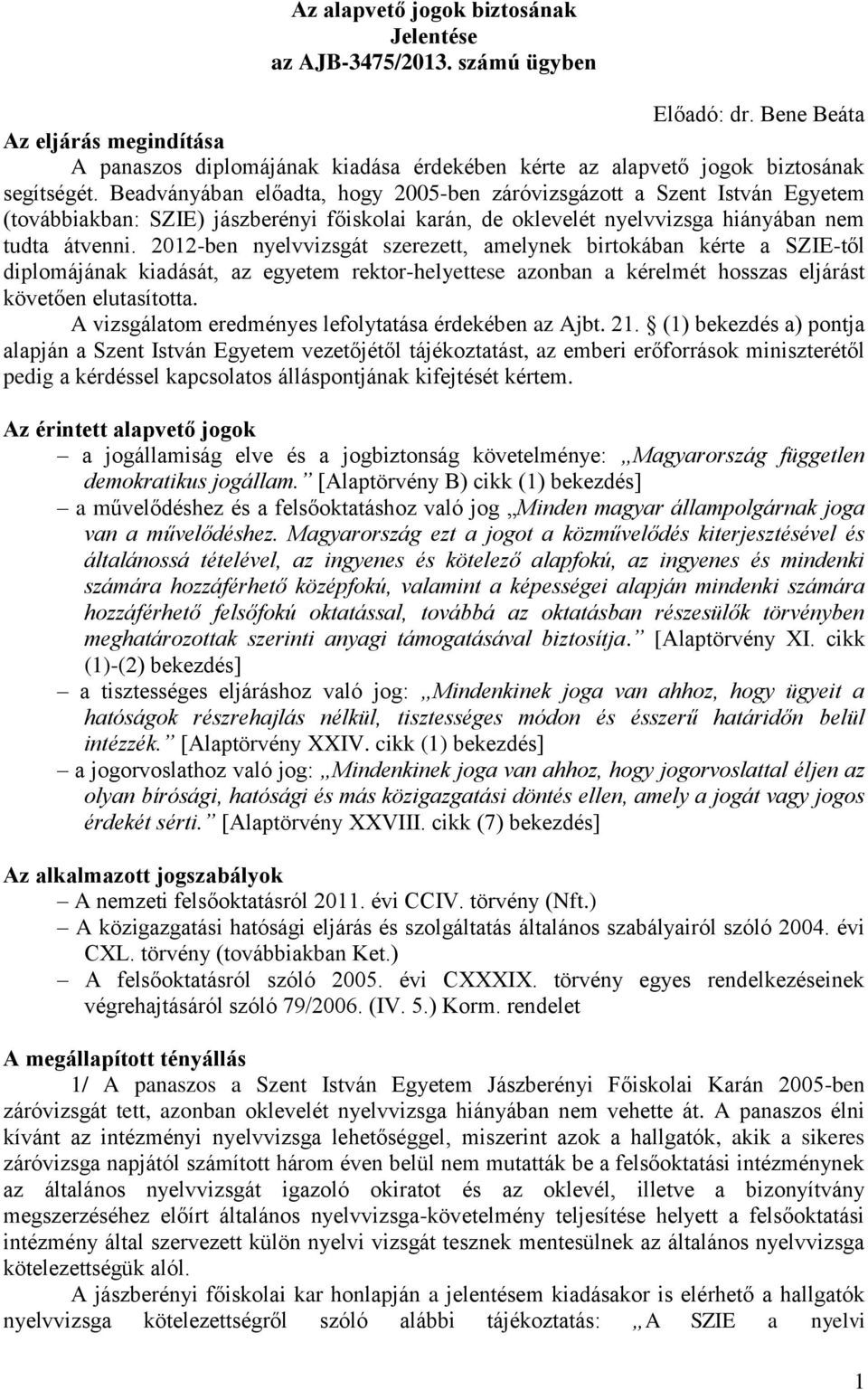 Beadványában előadta, hogy 2005-ben záróvizsgázott a Szent István Egyetem (továbbiakban: SZIE) jászberényi főiskolai karán, de oklevelét nyelvvizsga hiányában nem tudta átvenni.