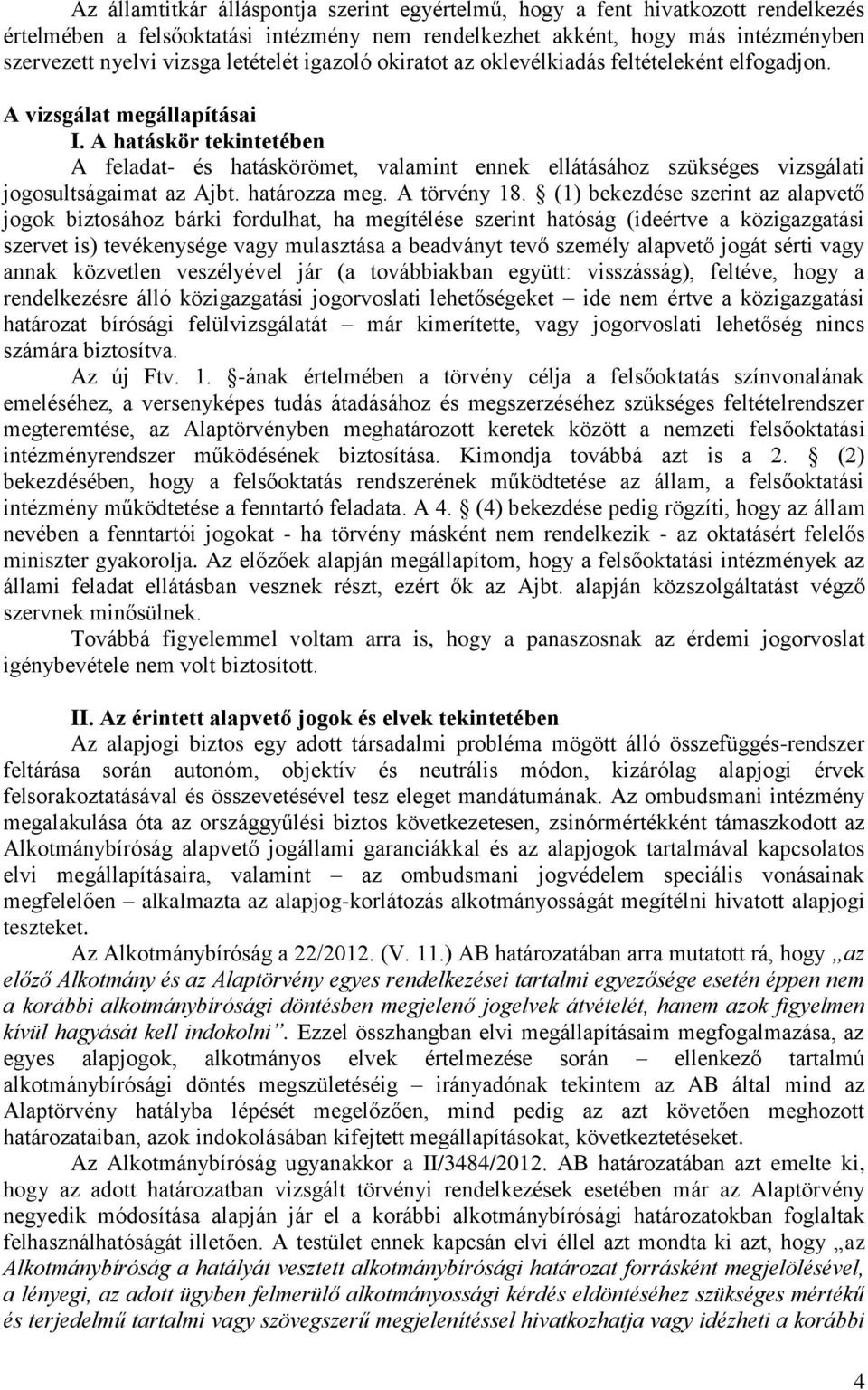 A hatáskör tekintetében A feladat- és hatáskörömet, valamint ennek ellátásához szükséges vizsgálati jogosultságaimat az Ajbt. határozza meg. A törvény 18.