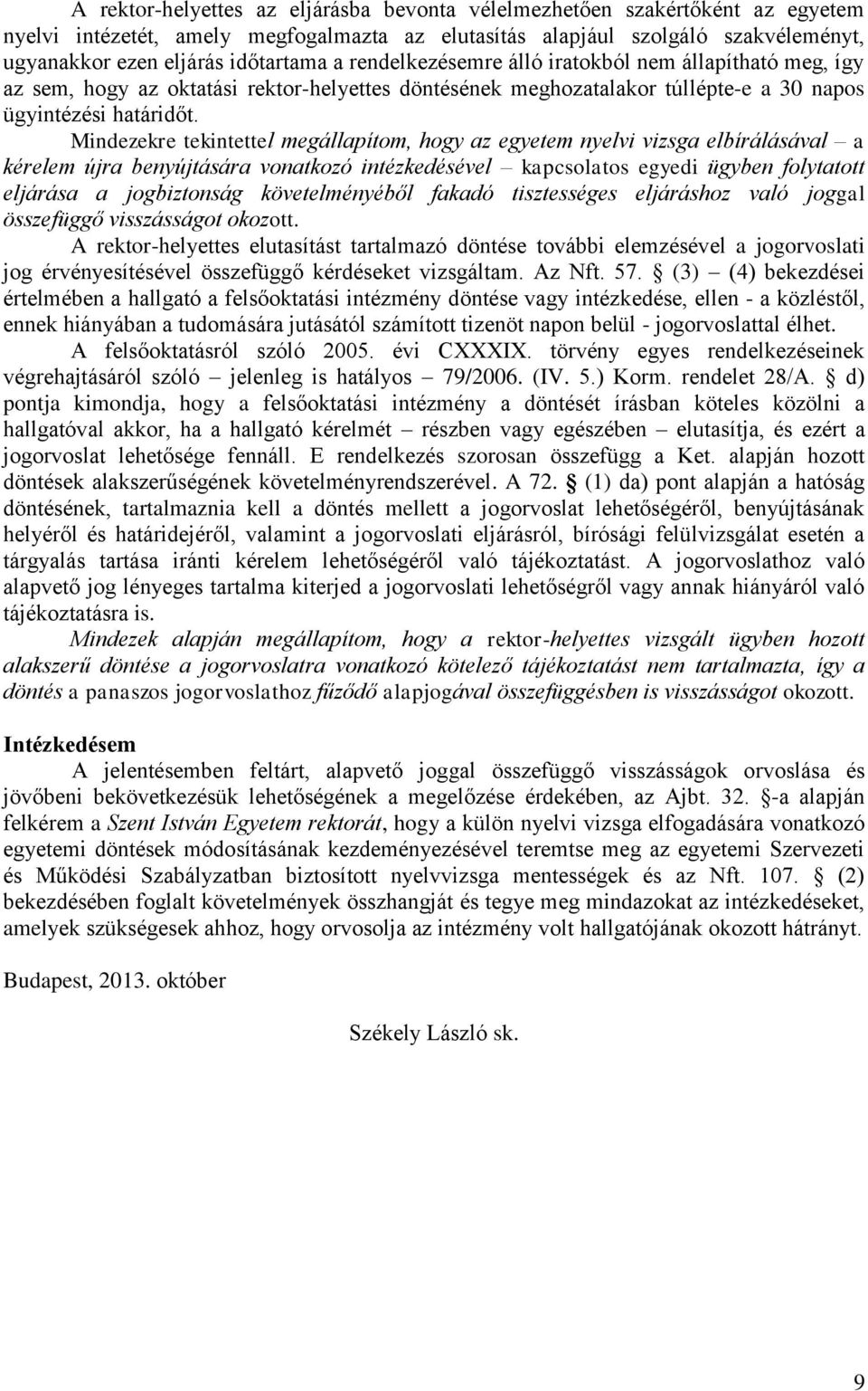 Mindezekre tekintettel megállapítom, hogy az egyetem nyelvi vizsga elbírálásával a kérelem újra benyújtására vonatkozó intézkedésével kapcsolatos egyedi ügyben folytatott eljárása a jogbiztonság