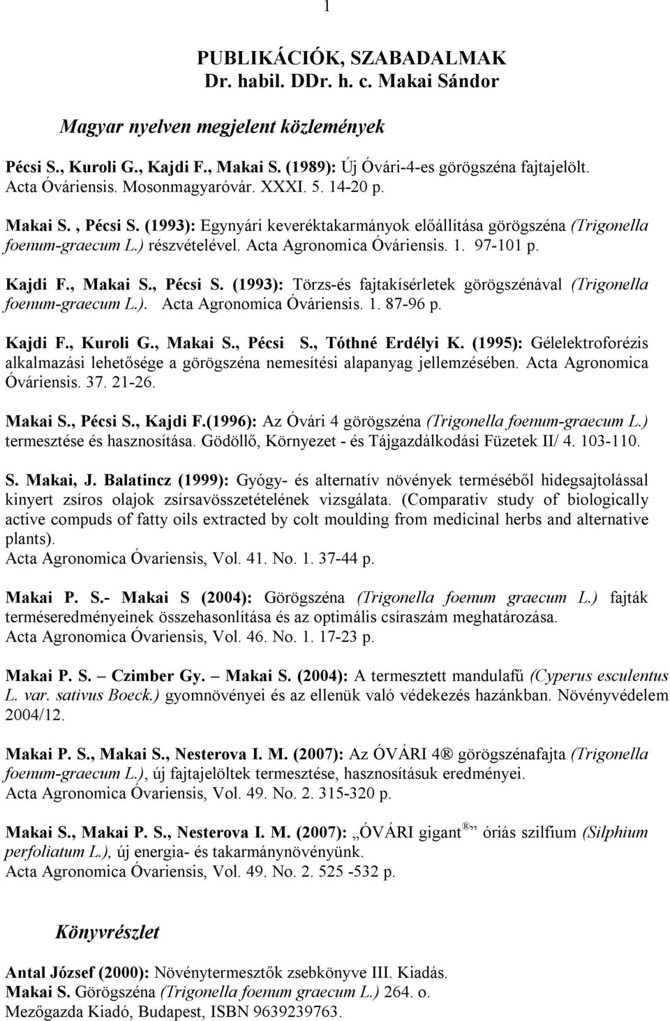 Acta Agronomica Óváriensis. 1. 97-101 p. Kajdi F., Makai S., Pécsi S. (1993): Törzs-és fajtakísérletek görögszénával (Trigonella foenum-graecum L.). Acta Agronomica Óváriensis. 1. 87-96 p. Kajdi F., Kuroli G.