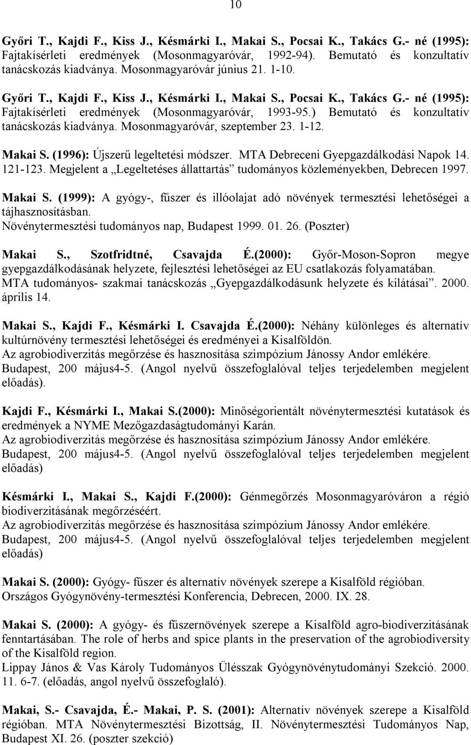 ) Bemutató és konzultatív tanácskozás kiadványa. Mosonmagyaróvár, szeptember 23. 1-12. Makai S. (1996): Újszerű legeltetési módszer. MTA Debreceni Gyepgazdálkodási Napok 14. 121-123.