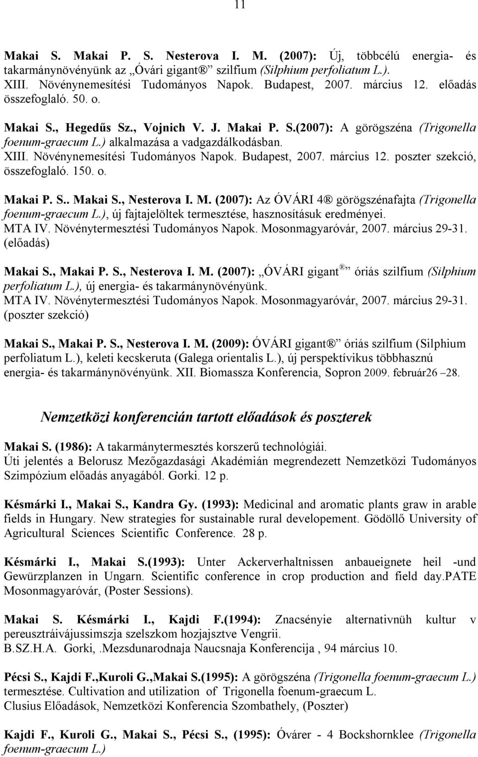 Növénynemesítési Tudományos Napok. Budapest, 2007. március 12. poszter szekció, összefoglaló. 150. o. Makai P. S.. Makai S., Nesterova I. M. (2007): Az ÓVÁRI 4 görögszénafajta (Trigonella foenum-graecum L.