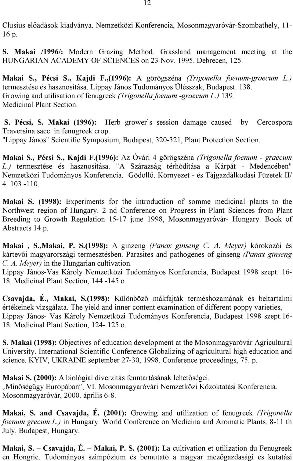 ) termesztése és hasznosítása. Lippay János Tudományos Ülésszak, Budapest. 138. Growing and utilisation of fenugreek (Trigonella foenum -graecum L.) 139. Medicinal Plant Section. S. Pécsi, S.