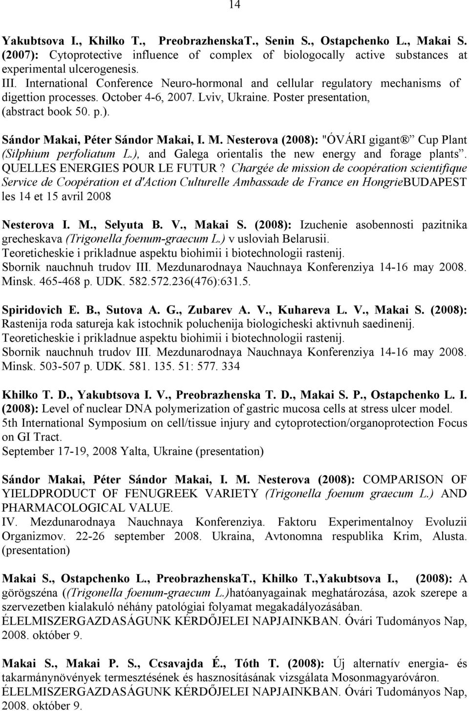 Sándor Makai, Péter Sándor Makai, I. M. Nesterova (2008): "ÓVÁRI gigant Cup Plant (Silphium perfoliatum L.), and Galega orientalis the new energy and forage plants. QUELLES ENERGIES POUR LE FUTUR?