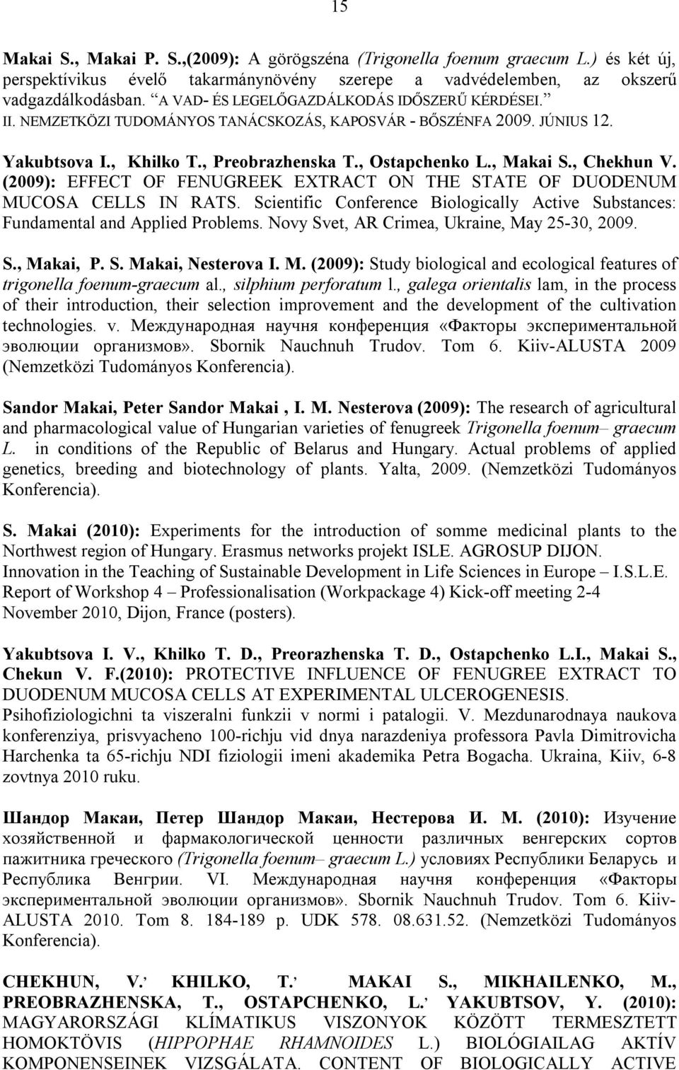 , Chekhun V. (2009): EFFECT OF FENUGREEK EXTRACT ON THE STATE OF DUODENUM MUCOSA CELLS IN RATS. Scientific Conference Biologically Active Substances: Fundamental and Applied Problems.