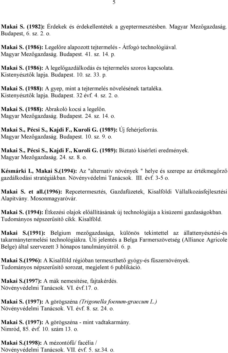 Kistenyésztők lapja. Budapest. 32 évf. 4. sz. 2. o. Makai S. (1988): Abrakoló kocsi a legelőn. Magyar Mezőgazdaság. Budapest. 24. sz. 14. o. Makai S., Pécsi S., Kajdi F., Kuroli G.