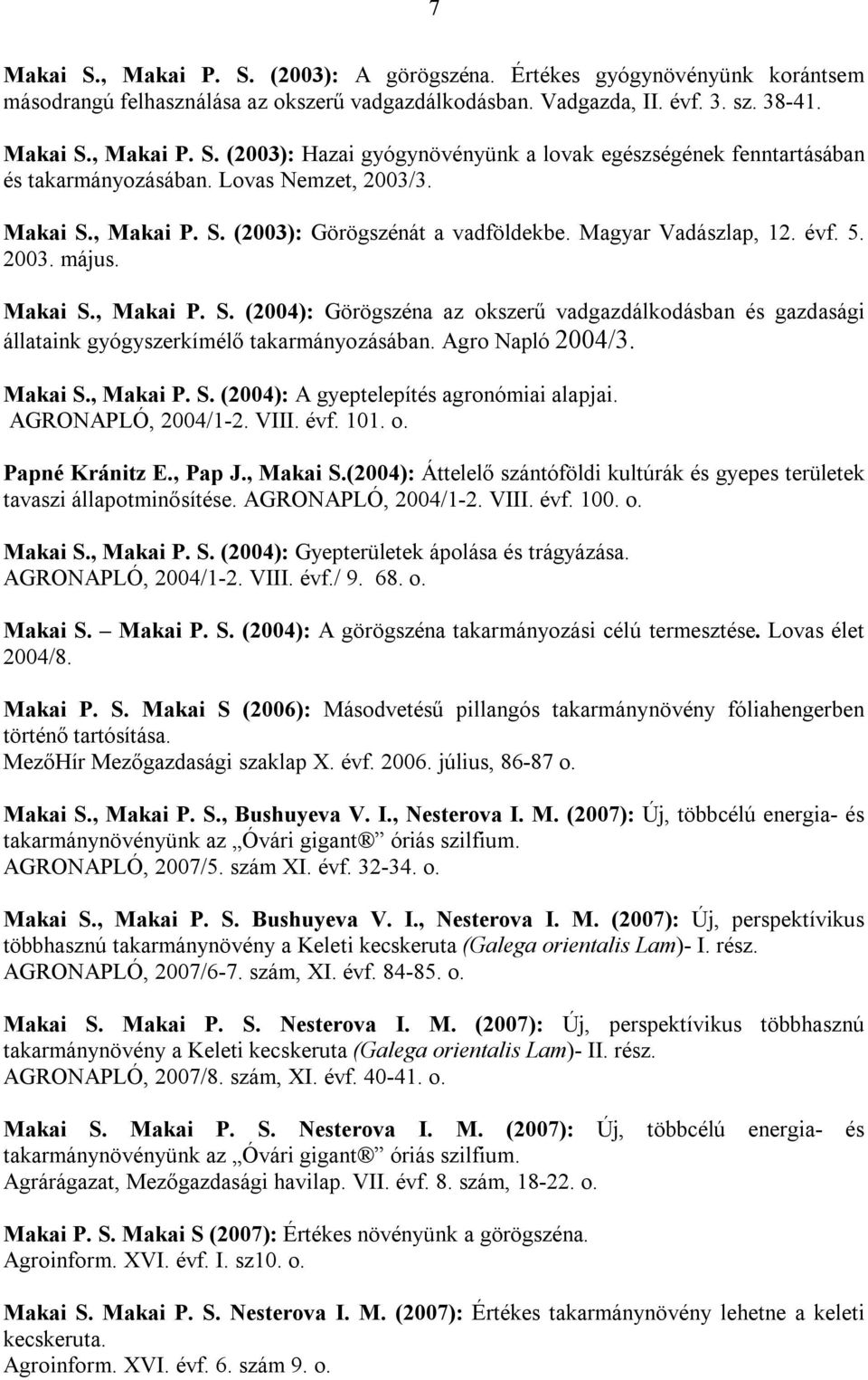 Agro Napló 2004/3. Makai S., Makai P. S. (2004): A gyeptelepítés agronómiai alapjai. AGRONAPLÓ, 2004/1-2. VIII. évf. 101. o. Papné Kránitz E., Pap J., Makai S.