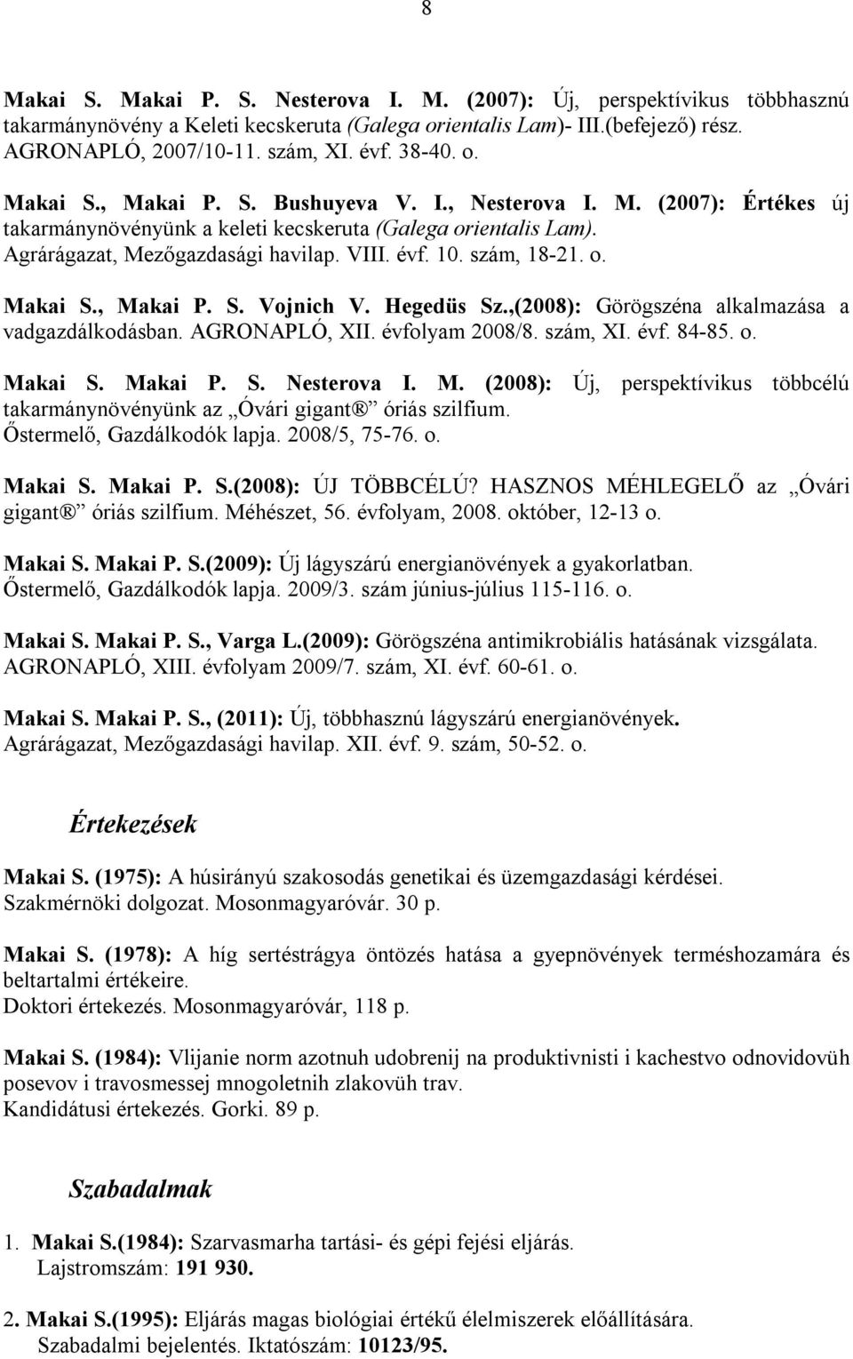 szám, 18-21. o. Makai S., Makai P. S. Vojnich V. Hegedüs Sz.,(2008): Görögszéna alkalmazása a vadgazdálkodásban. AGRONAPLÓ, XII. évfolyam 2008/8. szám, XI. évf. 84-85. o. Makai S. Makai P. S. Nesterova I.