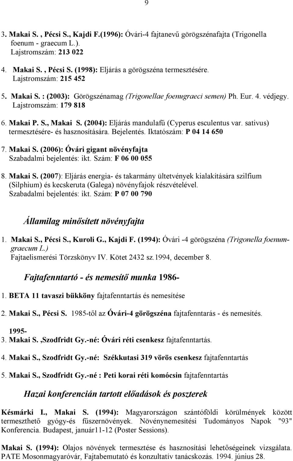 (2004): Eljárás mandulafű (Cyperus esculentus var. sativus) termesztésére- és hasznosítására. Bejelentés. Iktatószám: P 04 14 650 7. Makai S.