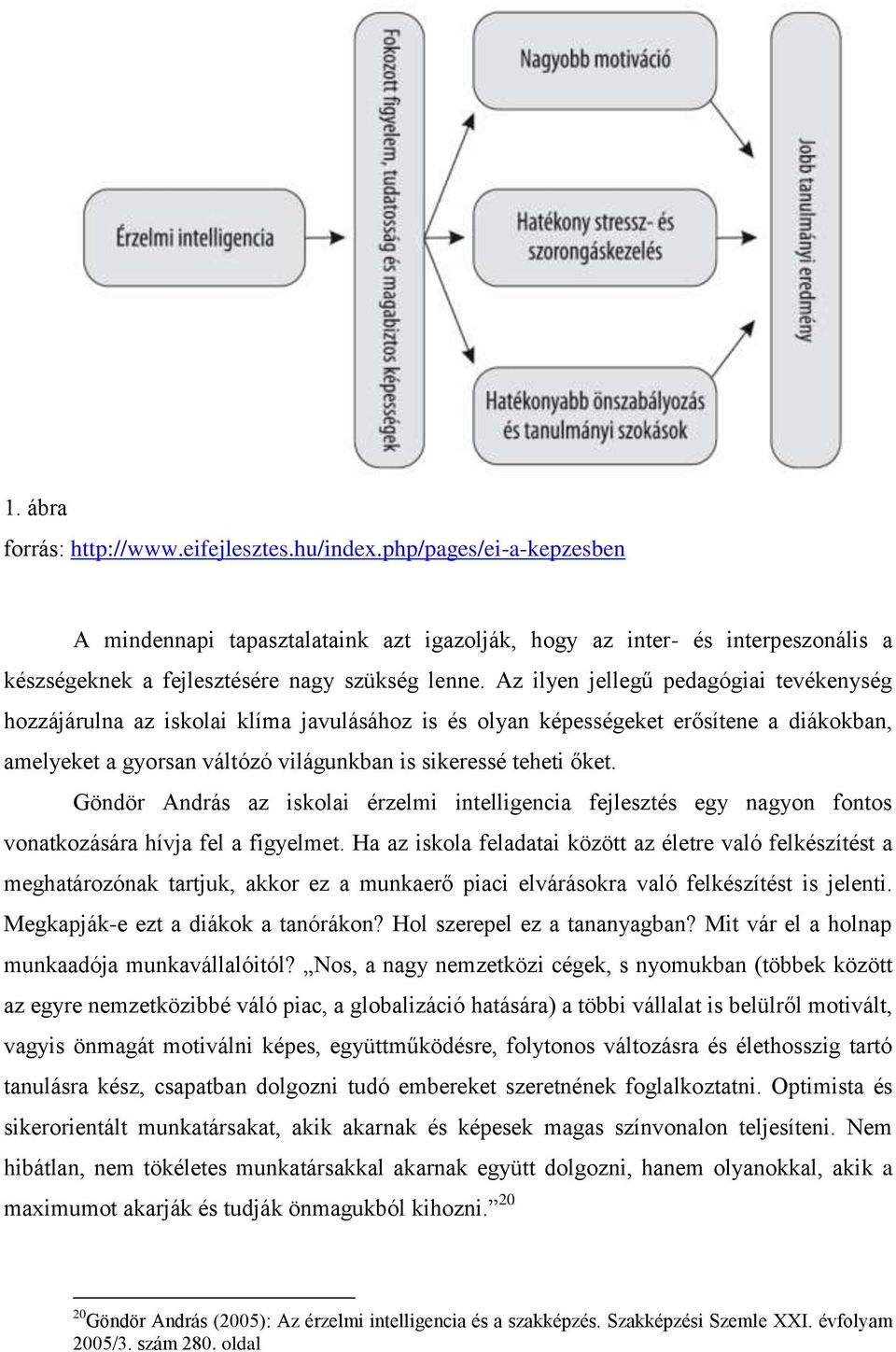 Az ilyen jellegű pedagógiai tevékenység hozzájárulna az iskolai klíma javulásához is és olyan képességeket erősítene a diákokban, amelyeket a gyorsan váltózó világunkban is sikeressé teheti őket.