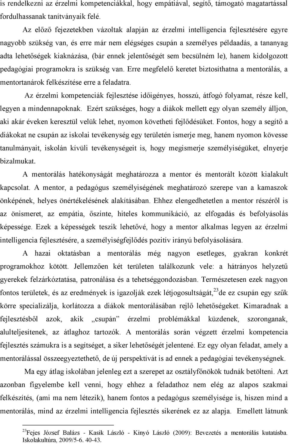 kiaknázása, (bár ennek jelentőségét sem becsülném le), hanem kidolgozott pedagógiai programokra is szükség van.