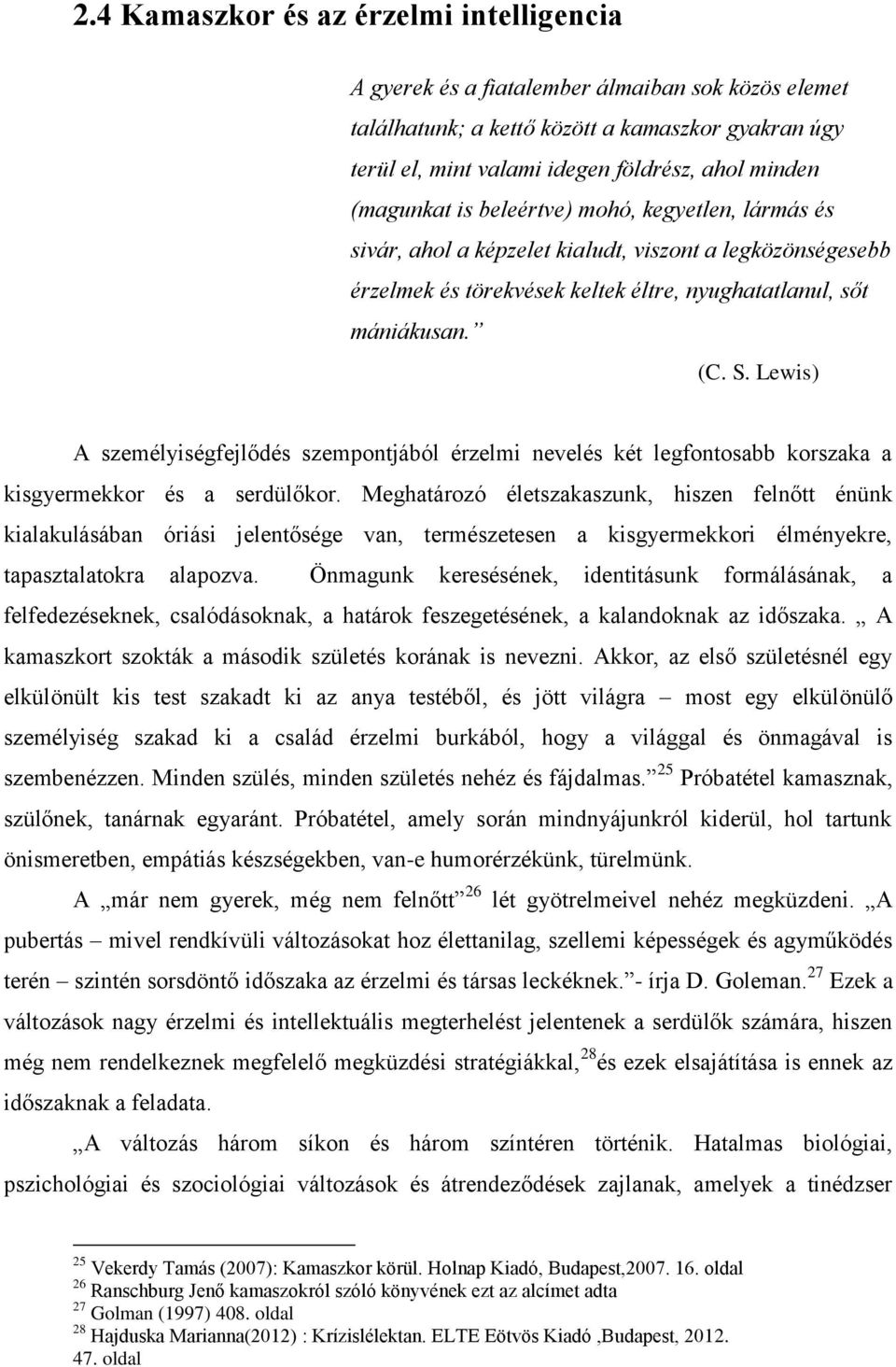 Lewis) A személyiségfejlődés szempontjából érzelmi nevelés két legfontosabb korszaka a kisgyermekkor és a serdülőkor.