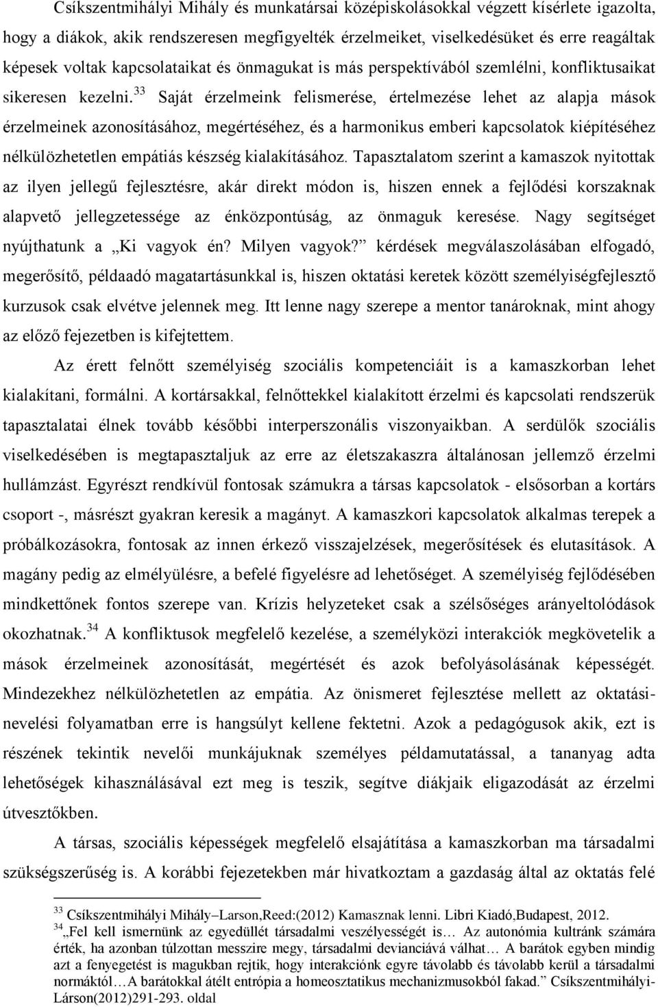 33 Saját érzelmeink felismerése, értelmezése lehet az alapja mások érzelmeinek azonosításához, megértéséhez, és a harmonikus emberi kapcsolatok kiépítéséhez nélkülözhetetlen empátiás készség