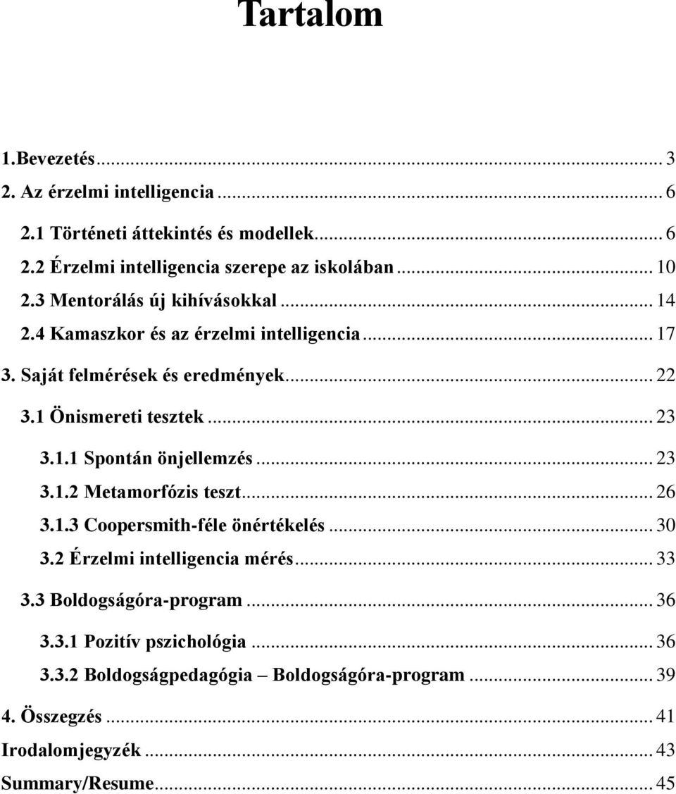 .. 23 3.1.2 Metamorfózis teszt... 26 3.1.3 Coopersmith-féle önértékelés... 30 3.2 Érzelmi intelligencia mérés... 33 3.3 Boldogságóra-program... 36 3.3.1 Pozitív pszichológia.