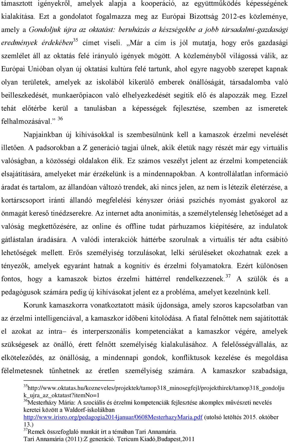 Már a cím is jól mutatja, hogy erős gazdasági szemlélet áll az oktatás felé irányuló igények mögött.