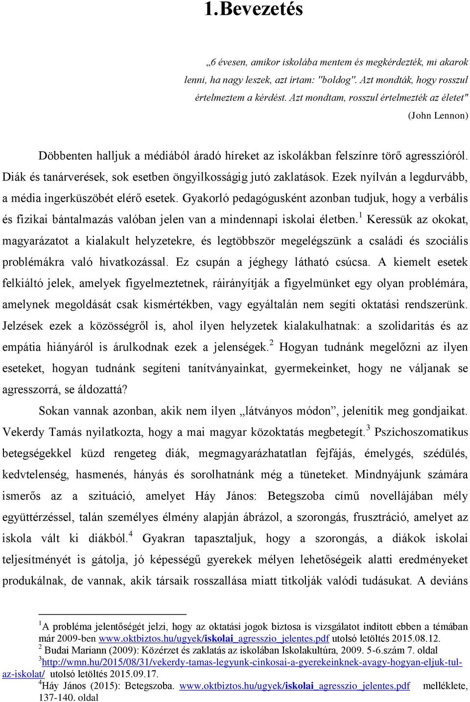 Diák és tanárverések, sok esetben öngyilkosságig jutó zaklatások. Ezek nyílván a legdurvább, a média ingerküszöbét elérő esetek.